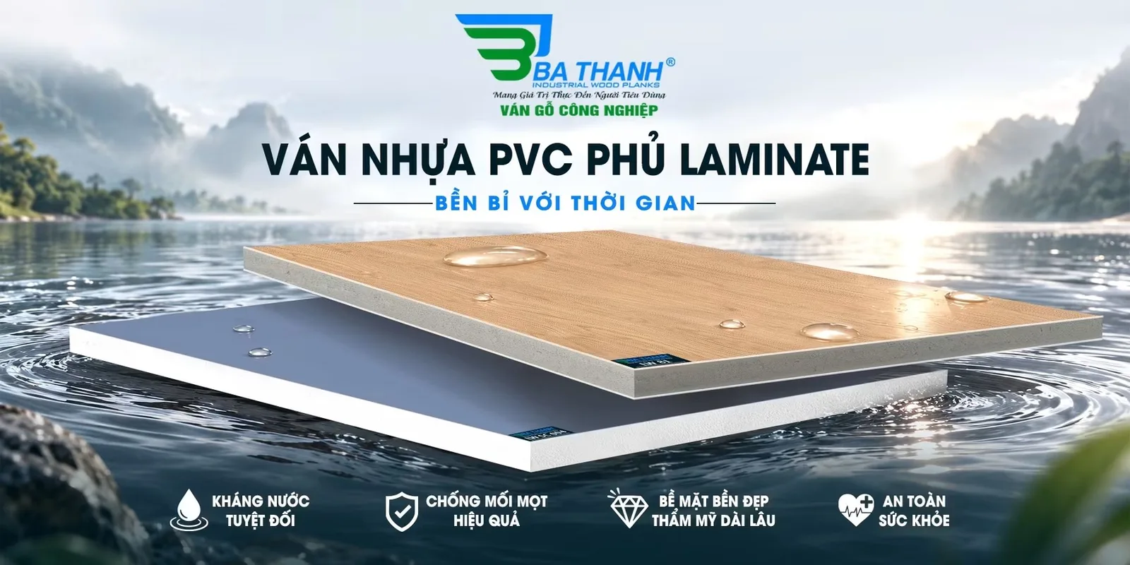 Ảnh quảng cáo Ba Thanh: Ván nhựa PVC phủ Laminate — bền bỉ với thời gian; hai tấm ván phủ vân gỗ và phủ màu trơn đặt trên mặt nước; kháng nước tuyệt đối, chống mối mọt hiệu quả, bề mặt bền đẹp thẩm mỹ dài lâu, an toàn sức khỏe